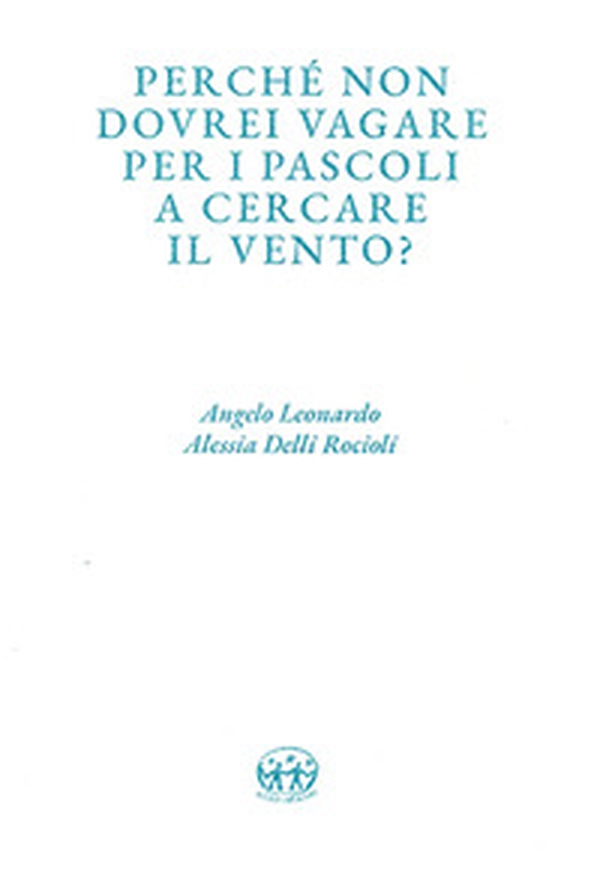 Perché non dovrei vagare per i pascoli a cercare il vento? - Librerie.coop