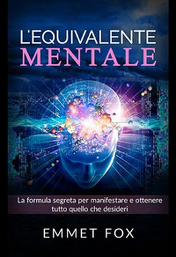 L'equivalente mentale. Il metodo più semplice per manifestare la realtà che desideri - Librerie.coop L'equivalente mentale. Il metodo più semplice per manifestare la realtà che desideri - Librerie.coop