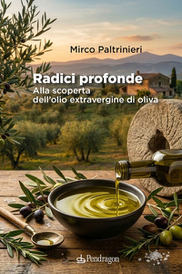 Radici profonde. Alla scoperta dell'olio extravergine di oliva - Librerie.coop