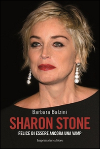 Sharon Stone. Felice di essere ancora una vamp - Librerie.coop