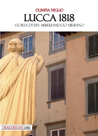 Lucca 1818. Storia di un abbellimento urbano - Librerie.coop