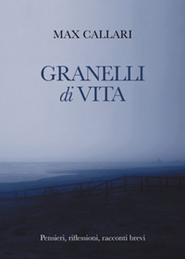 Granelli di vita. Pensieri, riflessioni, racconti brevi - Librerie.coop Granelli di vita. Pensieri, riflessioni, racconti brevi - Librerie.coop