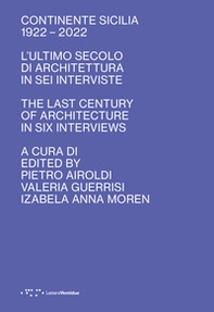 Continente Sicilia 1922-2022. L'ultimo secolo di architettura in sei interviste-The last century of architecture in six interviews - Librerie.coop