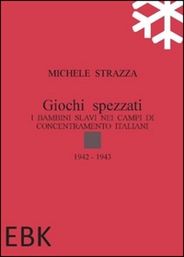Giochi spezzati. I bambini slavi nei campi di concentramento italiani - Librerie.coop Giochi spezzati. I bambini slavi nei campi di concentramento italiani - Librerie.coop