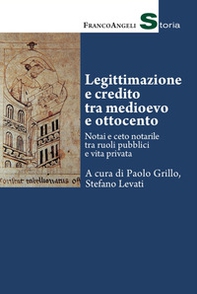 Legittimazione e credito tra Medioevo e Ottocento. Notai e ceto notarile tra ruoli pubblici e vita privata - Librerie.coop