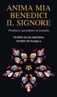 Anima mia benedici il Signore. Preghiera quotidiana in famiglia. Tempo di Quaresima. Tempo di Pasqua - Librerie.coop