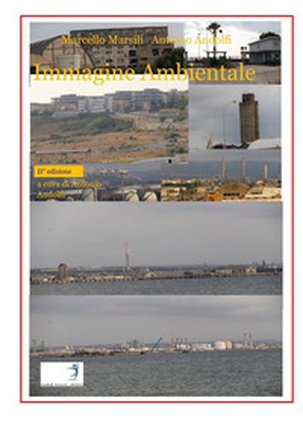 Immagine ambientale. La degenerazione del polo industriale Augusta-Priolo-Melilli-Siracusa - Librerie.coop Immagine ambientale. La degenerazione del polo industriale Augusta-Priolo-Melilli-Siracusa - Librerie.coop