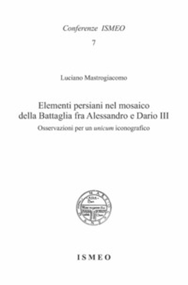 Elementi persiani nel mosaico della Battaglia fra Alessandro e Dario III. Osservazioni per un «unicum» iconografico - Librerie.coop