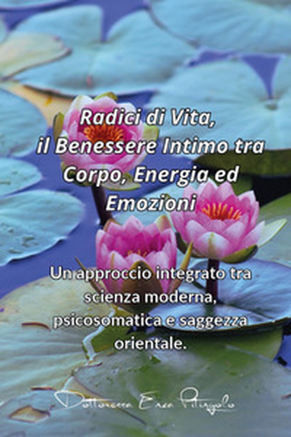 Radici di vita, il benessere intimo tra corpo, energia ed emozioni - Librerie.coop