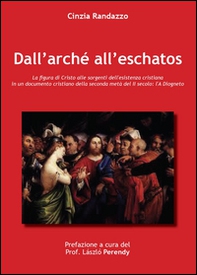Dall'arché all'eschatos. La figura di Cristo alle sorgenti dell'esistenza cristiana nell'A Diogneto - Librerie.coop