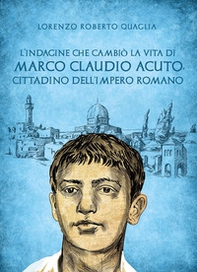 L'indagine che cambiò la vita di Marco Claudio Acuto, cittadino dell'Impero Romano - Librerie.coop
