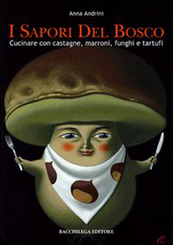 I sapori del bosco. Cucinare con castagne, marroni, funghi e tartufi - Librerie.coop I sapori del bosco. Cucinare con castagne, marroni, funghi e tartufi - Librerie.coop
