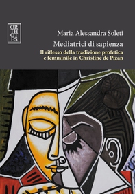 Mediatrici di sapienza. Il riflesso della tradizione profetica e femminile in Christine de Pizan - Librerie.coop Mediatrici di sapienza. Il riflesso della tradizione profetica e femminile in Christine de Pizan - Librerie.coop