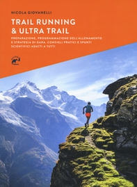 Trail running & ultra trail. Preparazione, programmazione dell'allenamento e strategia di gara. Consigli pratici e spunti scientifici adatti a tutti - Librerie.coop