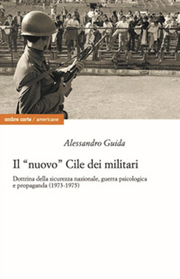 Il «nuovo» Cile dei militari. Dottrina della sicurezza nazionale, guerra psicologica e propaganda (1973-1975) - Librerie.coop Il «nuovo» Cile dei militari. Dottrina della sicurezza nazionale, guerra psicologica e propaganda (1973-1975) - Librerie.coop