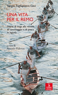 Una vita per il remo. Storie di voga alla veneta, di canottaggio e di pesca in laguna - Librerie.coop