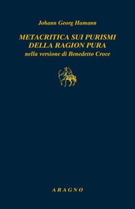 Metacritica sui purismi della ragion pura nella versione di Benedetto Croce. Con due scritti di G.W.F. Hegel su Hamann - Librerie.coop
