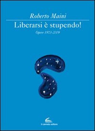 Libeararsi è stupendo! Opere 1973-2009 - Librerie.coop