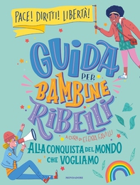Guida per bambine ribelli. Alla conquista del mondo che vogliamo - Librerie.coop