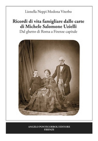 Ricordi di vita famigliare dalle carte di Michele Salomone Uzielli. Dal ghetto di Roma a Firenze capitale - Librerie.coop