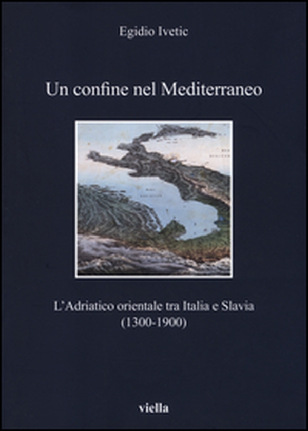 Un confine nel Mediterraneo. L'Adriatico orientale tra Italia e Slavia (1300-1900) - Librerie.coop Un confine nel Mediterraneo. L'Adriatico orientale tra Italia e Slavia (1300-1900) - Librerie.coop