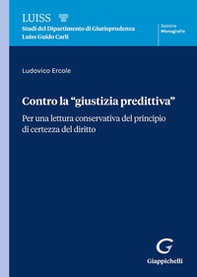 Contro la «giustizia predittiva». Per una lettura conservativa del principio di certezza del diritto - Librerie.coop Contro la «giustizia predittiva». Per una lettura conservativa del principio di certezza del diritto - Librerie.coop