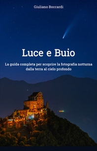 Luce e buio. La guida completa per scoprire la fotografia notturna dalla terra al cielo profondo - Librerie.coop Luce e buio. La guida completa per scoprire la fotografia notturna dalla terra al cielo profondo - Librerie.coop