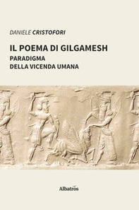 Il poema di Gilgamesh paradigma della vicenda umana - Librerie.coop