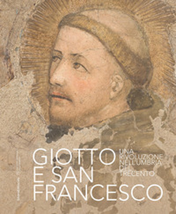 Giotto e san Francesco Una rivoluzione nell'Umbria del Trecento - Librerie.coop