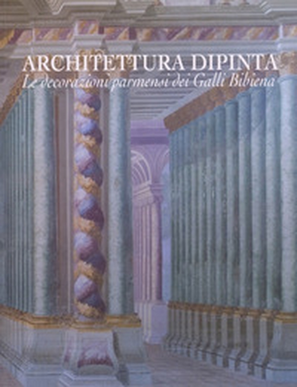 Architettura dipinta. Le decorazioni parmensi dei Galli Bibiena - Librerie.coop Architettura dipinta. Le decorazioni parmensi dei Galli Bibiena - Librerie.coop