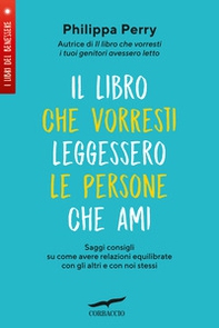 Il libro che vorresti leggessero le persone che ami. Saggi consigli su come avere relazioni equilibrate con gli altri e con noi stessi - Librerie.coop Il libro che vorresti leggessero le persone che ami. Saggi consigli su come avere relazioni equilibrate con gli altri e con noi stessi - Librerie.coop