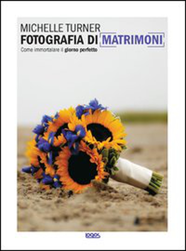 Fotografia di matrimoni. Come immortalare il giorno perfetto - Librerie.coop Fotografia di matrimoni. Come immortalare il giorno perfetto - Librerie.coop