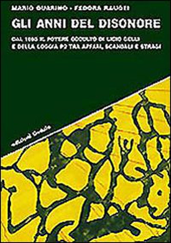 Gli anni del disonore. Dal 1965 il potere occulto di Licio Gelli e della loggia P2 tra affari, scandali e stragi - Librerie.coop Gli anni del disonore. Dal 1965 il potere occulto di Licio Gelli e della loggia P2 tra affari, scandali e stragi - Librerie.coop