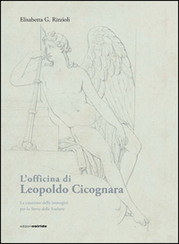 L'officina di Leopoldo Cicognara. La creazione delle immagini per la storia della scultura - Librerie.coop
