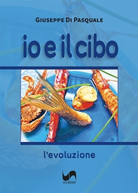 Io e il cibo. L'evoluzione - Librerie.coop