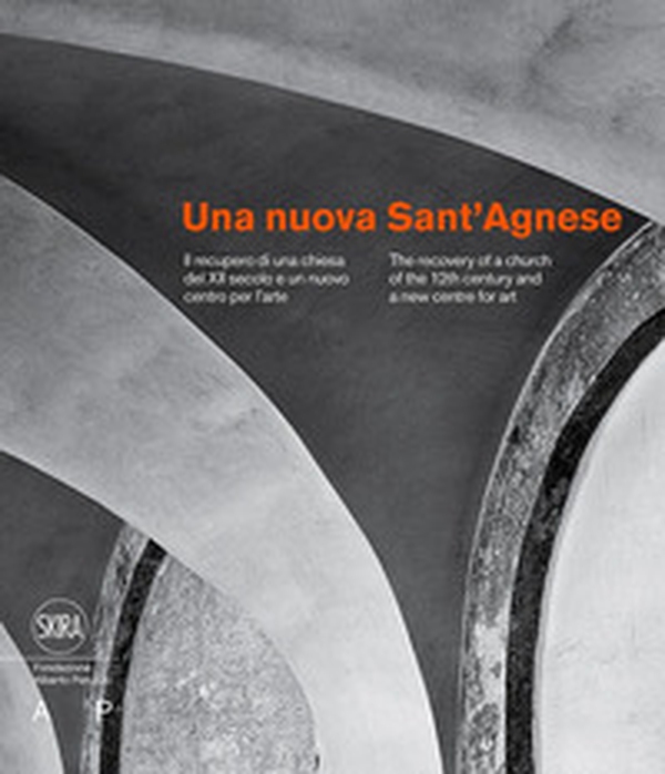 Una nuova Sant'Agnese. Il recupero di una chiesa del XII secolo e un nuovo centro per l'arte. Ediz. italiana e inglese - Librerie.coop Una nuova Sant'Agnese. Il recupero di una chiesa del XII secolo e un nuovo centro per l'arte. Ediz. italiana e inglese - Librerie.coop