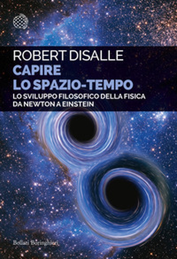 Capire lo spazio-tempo. Lo sviluppo filosofico della fisica da Newton a Einstein - Librerie.coop Capire lo spazio-tempo. Lo sviluppo filosofico della fisica da Newton a Einstein - Librerie.coop