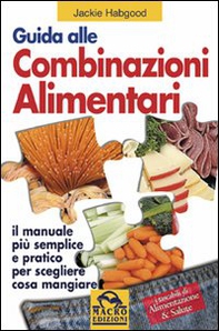 Guida alle combinazioni alimentari. Il manuale più semplice e pratico per scegliere cosa mangiare - Librerie.coop Guida alle combinazioni alimentari. Il manuale più semplice e pratico per scegliere cosa mangiare - Librerie.coop