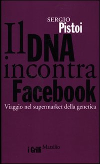 Il DNA incontra Facebook. Viaggio nel supermarket della genetica - Librerie.coop