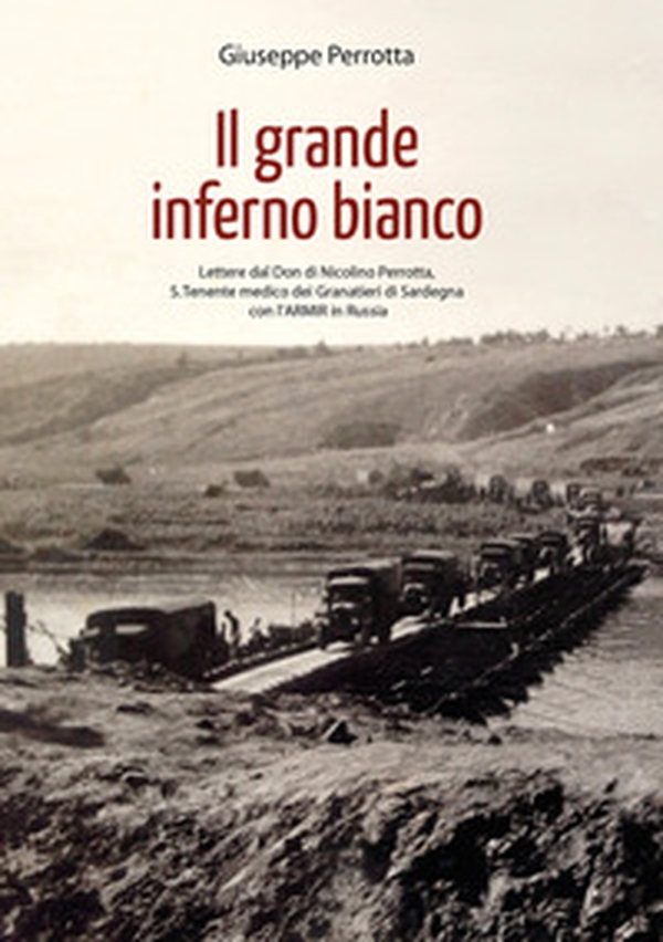 Il grande inferno bianco. Lettere dal Don di Nicolino Perrotta, S. Tenente medico dei Granatieri di Sardegna con l'ARMIR in Russia - Librerie.coop Il grande inferno bianco. Lettere dal Don di Nicolino Perrotta, S. Tenente medico dei Granatieri di Sardegna con l'ARMIR in Russia - Librerie.coop