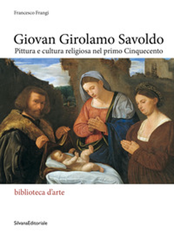Giovan Girolamo Savoldo. Pittura e cultura religiosa nel primo Cinquecento - Librerie.coop Giovan Girolamo Savoldo. Pittura e cultura religiosa nel primo Cinquecento - Librerie.coop