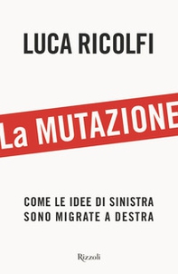 La mutazione. Come le idee di sinistra sono migrate a destra - Librerie.coop La mutazione. Come le idee di sinistra sono migrate a destra - Librerie.coop