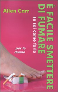 È facile smettere di fumare se sai come farlo. Per le donne - Librerie.coop