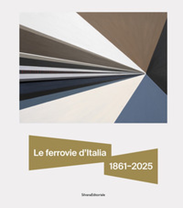 Le ferrovie d'Italia 1861-2025. Dall'unità nazionale alle sfide del futuro - Librerie.coop