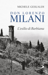 Don Lorenzo Milani. L'esilio di Barbiana - Librerie.coop