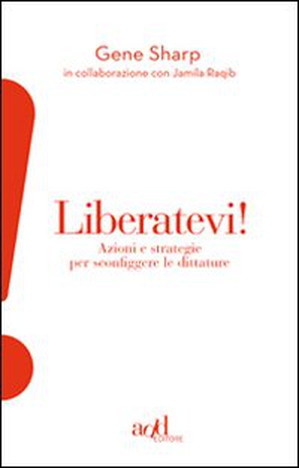 Liberatevi! Azioni e strategie per sconfiggere le dittature - Librerie.coop Liberatevi! Azioni e strategie per sconfiggere le dittature - Librerie.coop