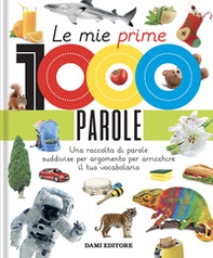 Le mie prime 1000 parole. Una raccolta di parole per suddivise per argomento per arricchire il tuo vocabolario - Librerie.coop Le mie prime 1000 parole. Una raccolta di parole per suddivise per argomento per arricchire il tuo vocabolario - Librerie.coop