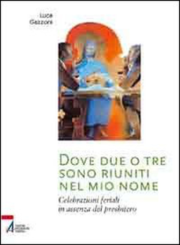 Dove due o tre sono riuniti nel mio nome. Celebrazioni feriali in assenza del presbitero - Librerie.coop Dove due o tre sono riuniti nel mio nome. Celebrazioni feriali in assenza del presbitero - Librerie.coop