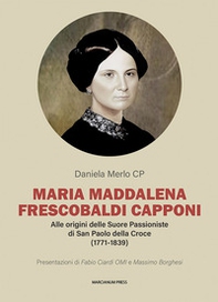Maria Maddalena Frescobaldi Capponi. Alle origini delle Suore Passioniste di San Paolo della Croce (1771-1839) - Librerie.coop