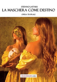 La maschera come destino. Opera teatrale - Librerie.coop